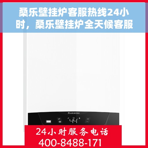 桑乐壁挂炉客服热线24小时，桑乐壁挂炉全天候客服热线，温暖服务不打烊