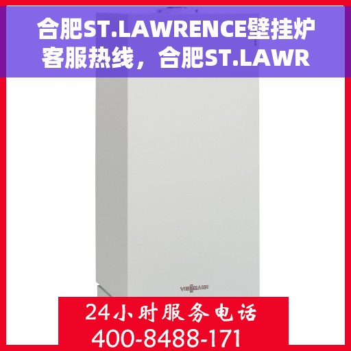 合肥ST.LAWRENCE壁挂炉客服热线，合肥ST.LAWRENCE壁挂炉客服热线，专业支持与解决方案的温暖通道