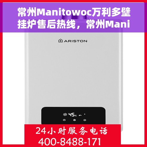 常州Manitowoc万利多壁挂炉售后热线，常州Manitowoc万利多壁挂炉售后服务热线，专业解决您的壁挂炉问题