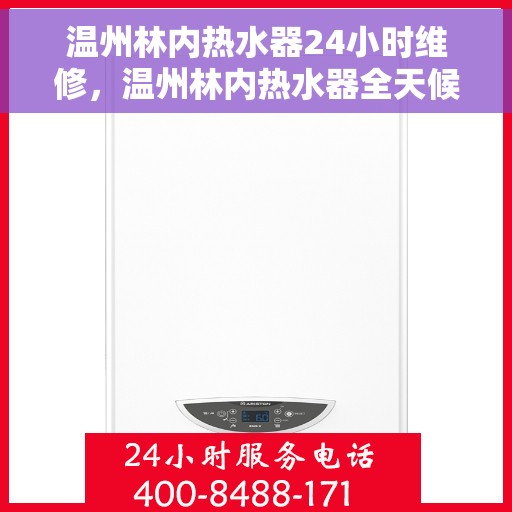 温州林内热水器24小时维修，温州林内热水器全天候专业维修服务