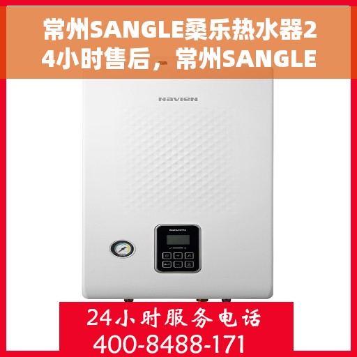 常州SANGLE桑乐热水器24小时售后，常州SANGLE桑乐热水器全天候售后服务保障