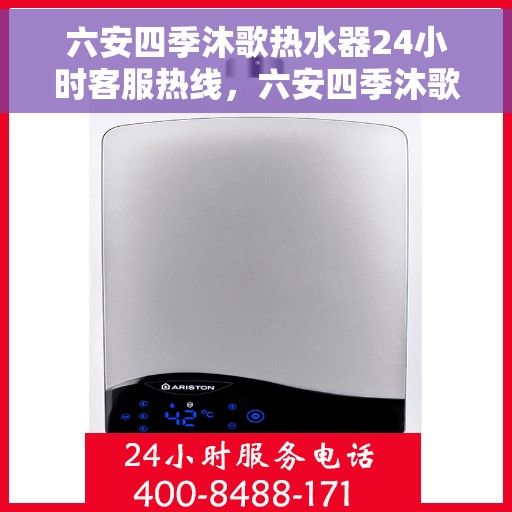 六安四季沐歌热水器24小时客服热线，六安四季沐歌热水器全天候客服热线，贴心服务随时在线