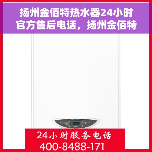 扬州金佰特热水器24小时官方售后电话,扬州金佰特热水器全天候官方售后热线电话服务保障 扬州金佰特热水器24小时官方售后电话,扬州金佰特热水器全天候官方售后热线电话服务保障