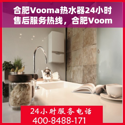 合肥Vooma热水器24小时售后服务热线，合肥Vooma热水器全天候售后服务热线，贴心关怀，温暖您的每一刻