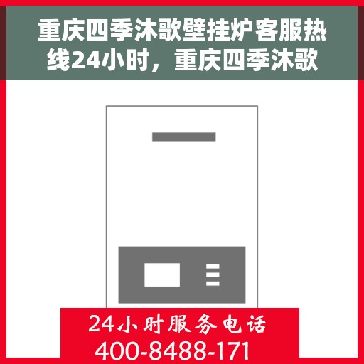 重庆四季沐歌壁挂炉客服热线24小时，重庆四季沐歌壁挂炉全天候客服热线，温暖连接不打烊