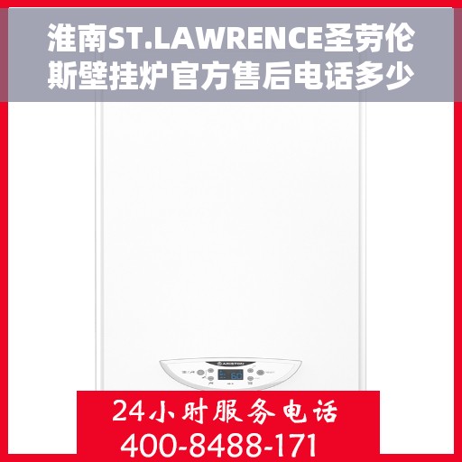 淮南ST.LAWRENCE圣劳伦斯壁挂炉官方售后电话多少，淮南ST.LAWRENCE圣劳伦斯壁挂炉售后服务热线揭秘