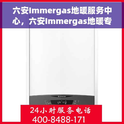 六安Immergas地暖服务中心，六安Immergas地暖专业服务中心