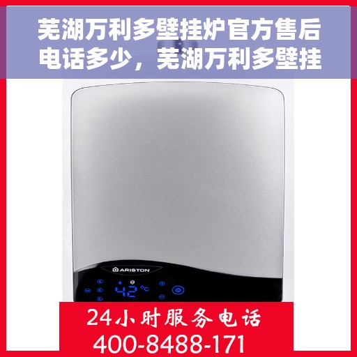 芜湖万利多壁挂炉官方售后电话多少，芜湖万利多壁挂炉售后电话及维修服务指南