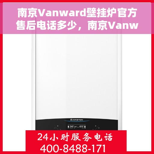 南京Vanward壁挂炉官方售后电话多少，南京Vanward壁挂炉售后服务电话揭秘，官方维修热线与解决方案支持
