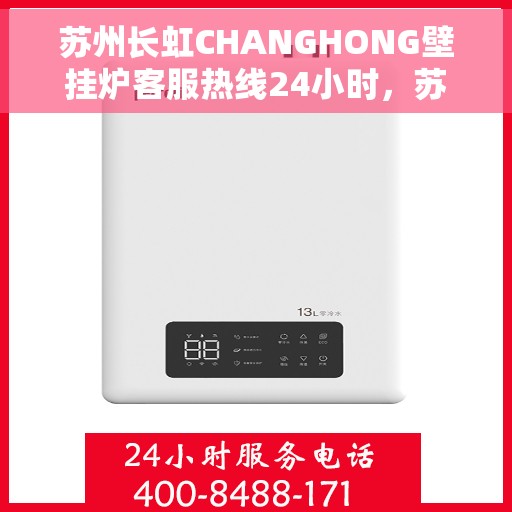 苏州长虹CHANGHONG壁挂炉客服热线24小时，苏州长虹CHANGHONG壁挂炉全天候客服热线支持