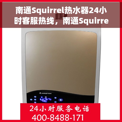 南通Squirrel热水器24小时客服热线，南通Squirrel热水器全天候客服热线解决您的温暖问题