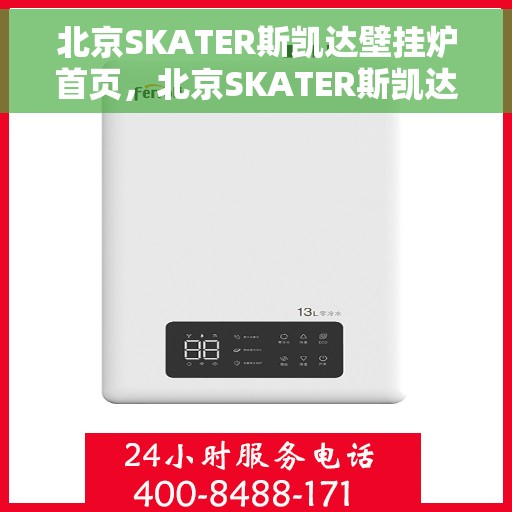 北京SKATER斯凯达壁挂炉首页，北京SKATER斯凯达壁挂炉，温暖生活的首选之页