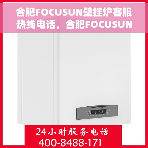 合肥FOCUSUN壁挂炉客服热线电话，合肥FOCUSUN壁挂炉客服热线电话公布，专业解答您的疑问！