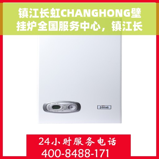 镇江长虹CHANGHONG壁挂炉全国服务中心，镇江长虹壁挂炉全国服务中心，专业维修与一站式服务体验