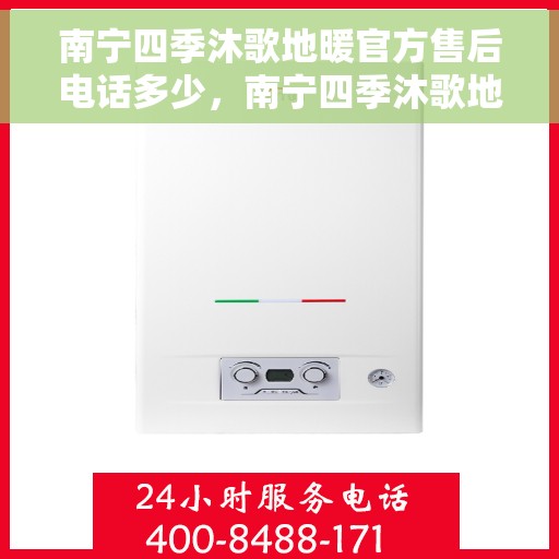 南宁四季沐歌地暖官方售后电话多少，南宁四季沐歌地暖官方售后联系电话揭秘