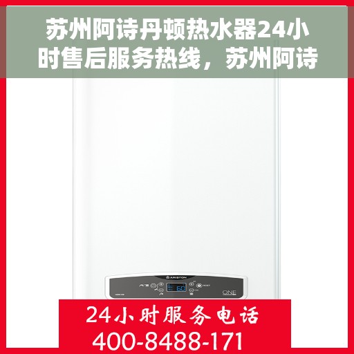 苏州阿诗丹顿热水器24小时售后服务热线，苏州阿诗丹顿热水器全天候售后服务热线，贴心关怀无忧体验