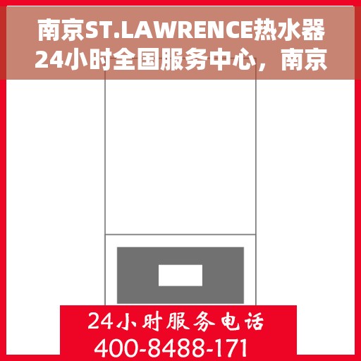 南京ST.LAWRENCE热水器24小时全国服务中心，南京ST.LAWRENCE热水器全天候全国服务热线解析