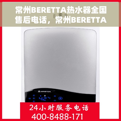 常州BERETTA热水器全国售后电话，常州BERETTA热水器售后服务热线及电话大全