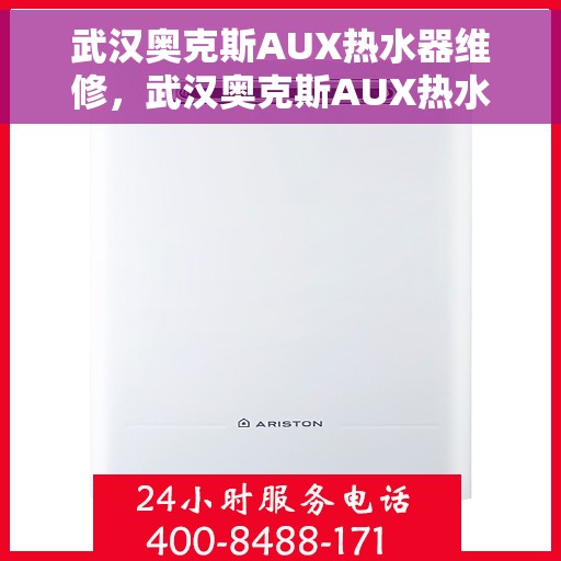 武汉奥克斯AUX热水器维修，武汉奥克斯AUX热水器维修指南，专业解决故障，快速恢复使用