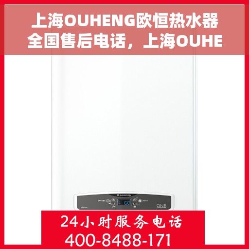 上海OUHENG欧恒热水器全国售后电话，上海OUHENG欧恒热水器全国售后电话及维修服务指南