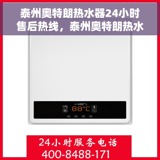 泰州奥特朗热水器24小时售后热线，泰州奥特朗热水器全天候售后热线，专业服务随时在线