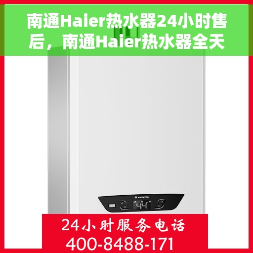 南通Haier热水器24小时售后，南通Haier热水器全天候售后无忧服务