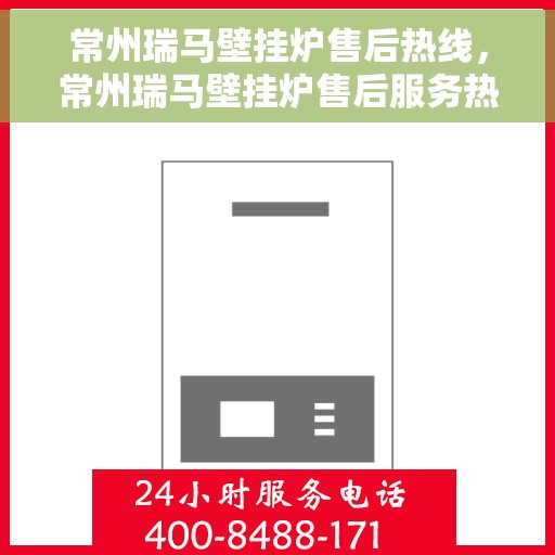 常州瑞马壁挂炉售后热线，常州瑞马壁挂炉售后服务热线，专业解决您的壁挂炉问题
