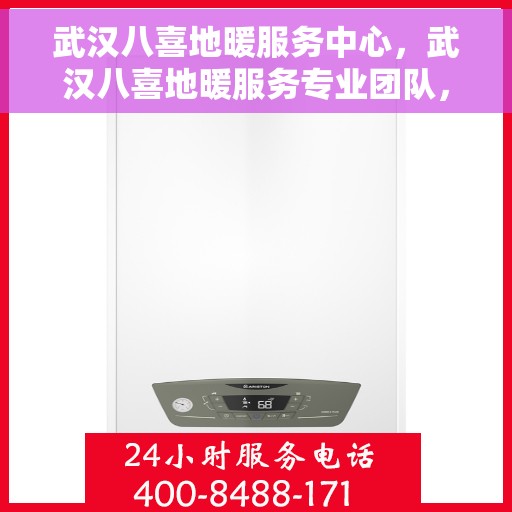 武汉八喜地暖服务中心，武汉八喜地暖服务专业团队，温暖您家的首选