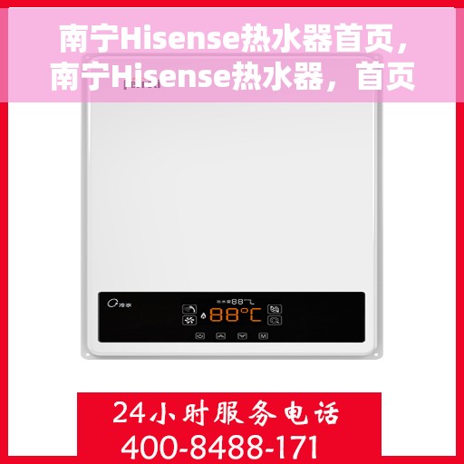 南宁Hisense热水器首页，南宁Hisense热水器，首页概览
