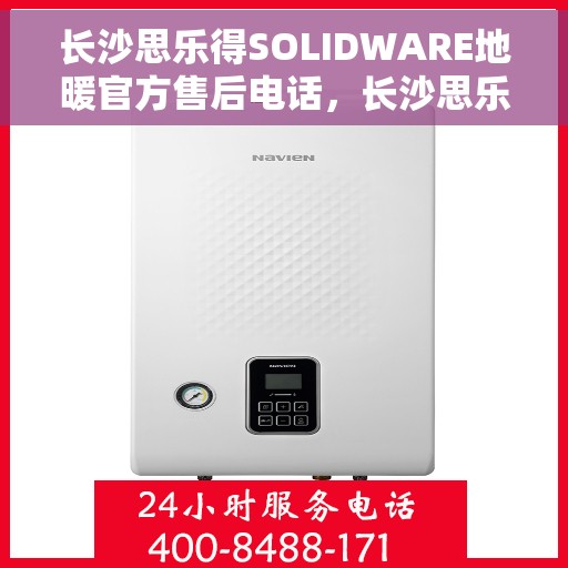 长沙思乐得SOLIDWARE地暖官方售后电话，长沙思乐得SOLIDWARE地暖官方售后电话及维修服务指南