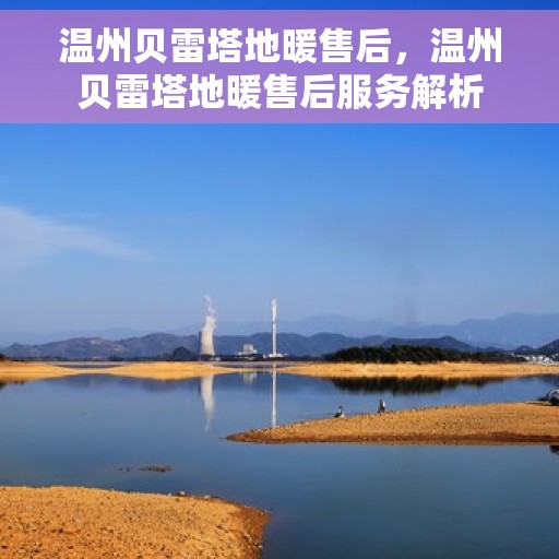 温州贝雷塔地暖售后，温州贝雷塔地暖售后服务解析