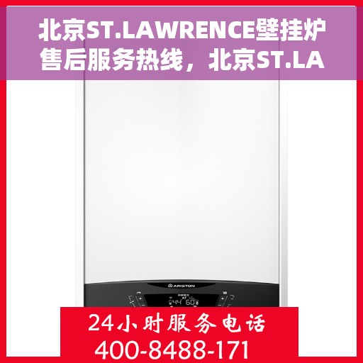 北京ST.LAWRENCE壁挂炉售后服务热线，北京ST.LAWRENCE壁挂炉售后服务热线，专业团队，贴心服务，为您的温暖保驾护航。