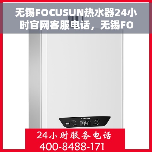 无锡FOCUSUN热水器24小时官网客服电话，无锡FOCUSUN热水器全天候官方客服热线，贴心服务，随时解答您的疑问。