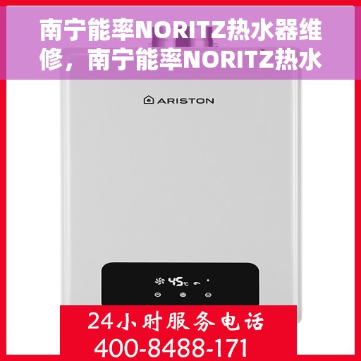南宁能率NORITZ热水器维修，南宁能率NORITZ热水器维修指南，专业解决故障，保障温暖洗浴体验