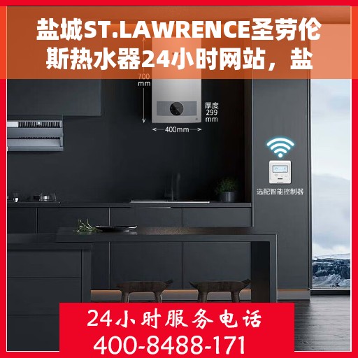 盐城ST.LAWRENCE圣劳伦斯热水器24小时网站，盐城ST.LAWRENCE圣劳伦斯热水器全天候在线服务网站