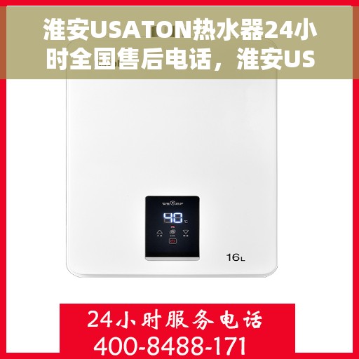 淮安USATON热水器24小时全国售后电话，淮安USATON热水器全天候全国售后热线服务电话