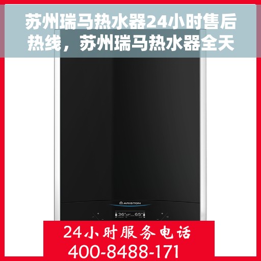 苏州瑞马热水器24小时售后热线，苏州瑞马热水器全天候售后热线，贴心服务随时在线