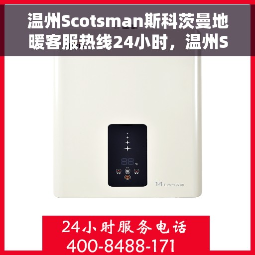 温州Scotsman斯科茨曼地暖客服热线24小时，温州Scotsman斯科茨曼地暖全天候客服热线