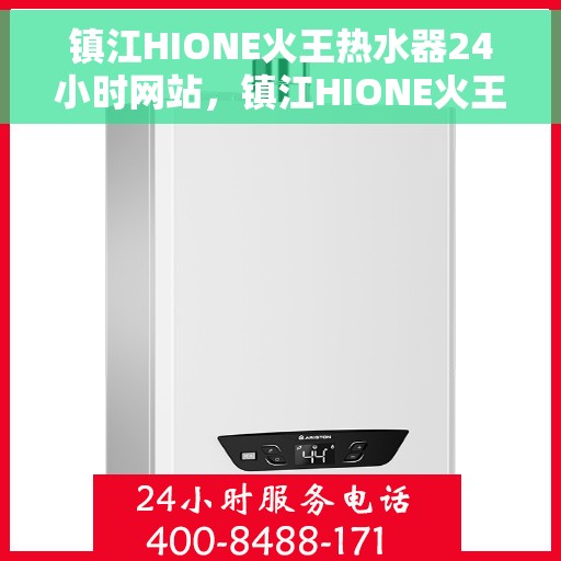 镇江HIONE火王热水器24小时网站，镇江HIONE火王热水器全天候在线服务网站