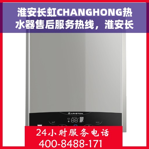 淮安长虹CHANGHONG热水器售后服务热线，淮安长虹CHANGHONG热水器售后服务热线，专业解决您的热水器问题，贴心服务保障您的舒适生活。