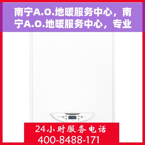 南宁A.O.地暖服务中心，南宁A.O.地暖服务中心，专业温暖您的生活