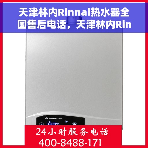 天津林内Rinnai热水器全国售后电话，天津林内Rinnai热水器售后服务热线及电话全攻略