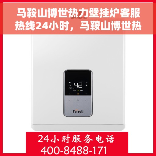 马鞍山博世热力壁挂炉客服热线24小时，马鞍山博世热力壁挂炉全天候客服热线支持