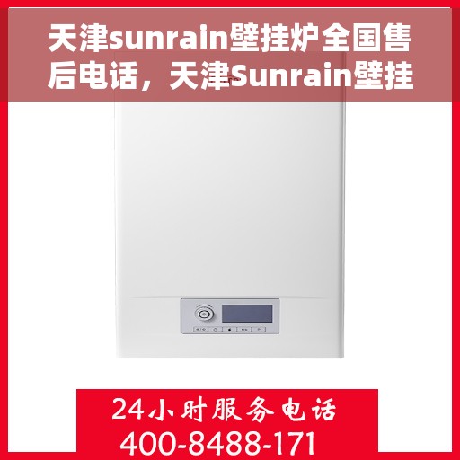 天津sunrain壁挂炉全国售后电话,天津Sunrain壁挂炉售后服务热线及全国售后电话汇总 天津sunrain壁挂炉全国售后电话,天津Sunrain壁挂炉售后服务热线及全国售后电话汇总