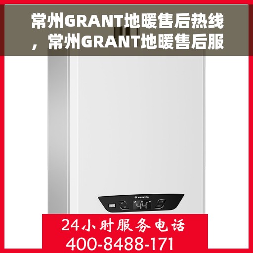 常州GRANT地暖售后热线，常州GRANT地暖售后服务热线，专业解决您的温暖问题