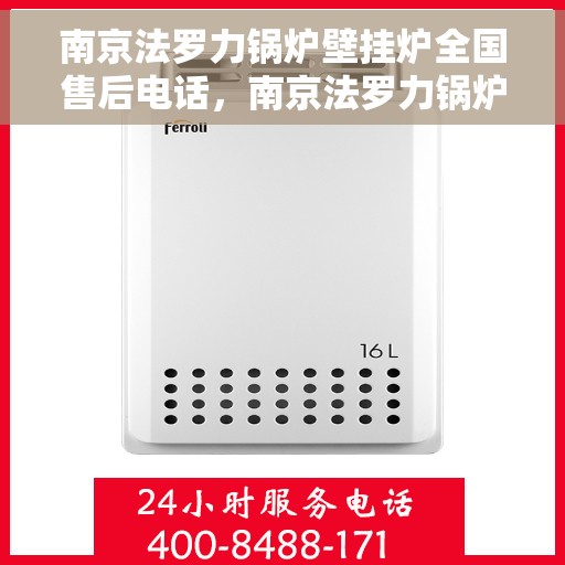 南京法罗力锅炉壁挂炉全国售后电话，南京法罗力锅炉壁挂炉全国售后热线电话服务指南