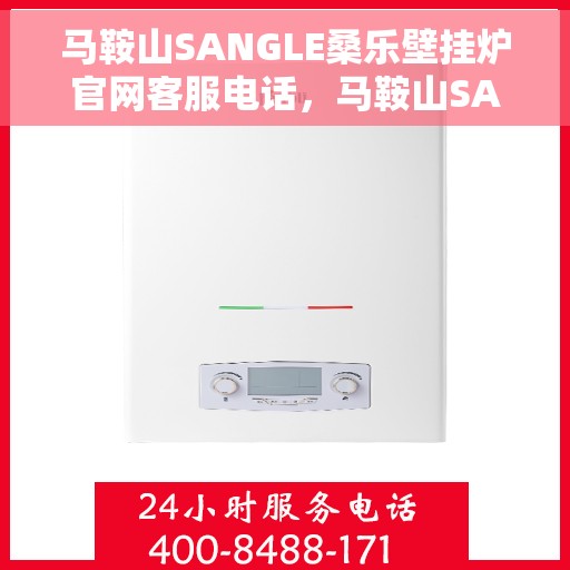 马鞍山SANGLE桑乐壁挂炉官网客服电话，马鞍山SANGLE桑乐壁挂炉官网客服热线咨询