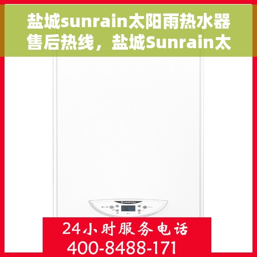 盐城sunrain太阳雨热水器售后热线，盐城Sunrain太阳雨热水器售后服务热线详解