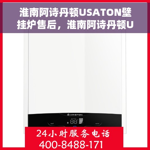淮南阿诗丹顿USATON壁挂炉售后，淮南阿诗丹顿USATON壁挂炉售后服务解析