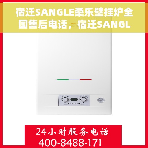宿迁SANGLE桑乐壁挂炉全国售后电话，宿迁SANGLE桑乐壁挂炉全国售后热线电话及维修服务指南